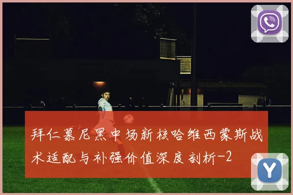 拜仁慕尼黑中场新核哈维西蒙斯战术适配与补强价值深度剖析